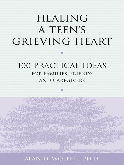 Title details for Healing a Teen's Grieving Heart by Alan D. Wolfelt - Available